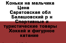 Коньки на мальчика › Цена ­ 1 500 - Саратовская обл., Балашовский р-н Спортивные и туристические товары » Хоккей и фигурное катание   